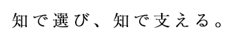 知で選び、知で支える。